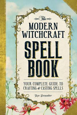 The Modern Witchcraft Spell Book: Your Complete Guide to Crafting and Casting Spells (Modern Witchcraft Magic, Spells, Rituals)