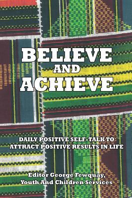 Believe And Achieve, Daily Positive Self-Talk To Attract Positive Results In Life