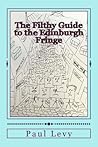 The Filthy Guide to the Edinburgh Fringe: A Helpful Journey Through the First Level of Fringe Hell The Filthy Guide to the Edinburgh Fringe: A Helpful Journey Through the First Level of Fringe Hell