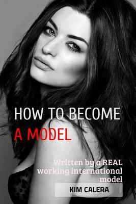 HOW TO BECOME A MODEL - written by a REAL working international model Kim Calera