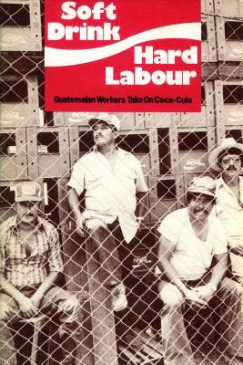 Soft Drink, Hard Labour: Guatemalan Workers Take on Coca-Cola (Paperback)