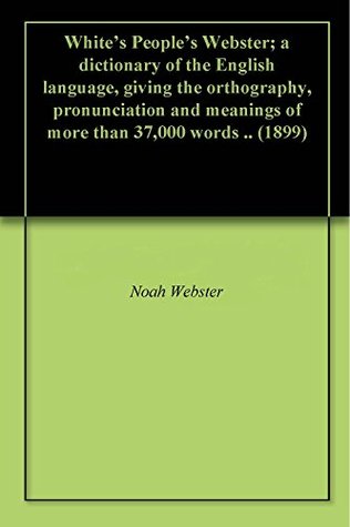 White's People's Webster; a dictionary of the English language, giving the orthography, pronunciation and meanings of more than 37,000 words .. (1899)