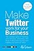 Make Twitter Work for your ...