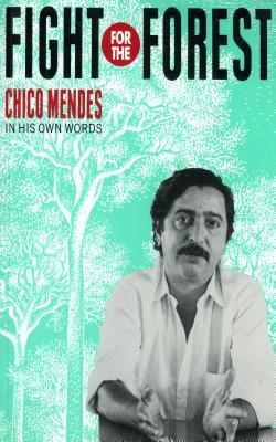Fight for the Forest: Chico Mendes in his Own Words (Paperback)