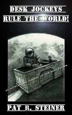 Desk Jockeys Rule the World!: An Alternative History of the Near Future