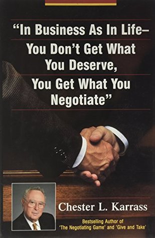 In Business As In Life- You Don't Get What You Deserve, You Get What You Negotiate (Hardcover)