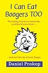 I Can Eat Boogers Too (Parenting Stories to Warm the Cockles of your Heart and Wet the Tip of your Finger)