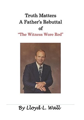 Truth Matters: A Father's Rebuttal of "The Witness Wore Red" (Kindle Edition)