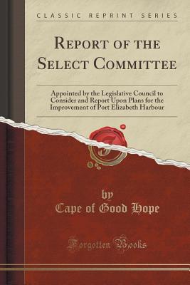 Report of the Select Committee: Appointed by the Legislative Council to Consider and Report Upon Plans for the Improvement of Port Elizabeth Harbour