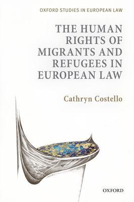 The Human Rights of Migrants and Refugees in European Law (Oxford Studies in European Law)