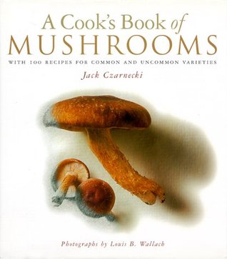 A Cook's Book of Mushrooms: With 100 Recipes for Common and Uncommon Varieties (Hardcover)