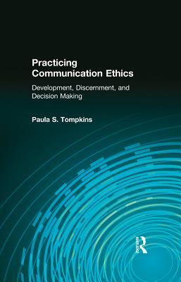 Practicing Communication Ethics: Development, Discernment, and Decision-Making