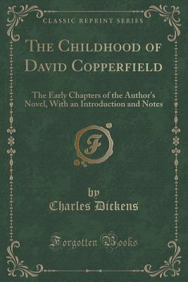 The Childhood of David Copperfield: The Early Chapters of the Author's Novel, with an Introduction and Notes