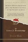 Secreta Monita Societatis Jesu, the Secret Counsels of the Society of Jesus: In Latin and English; The Latin Being the Text Used in Former Editions; ... and More Literal Version (Classic Reprint)