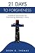 21 Days To Forgiveness: A Biblical Devotional For Overcoming Yesterday's Hurts (21 Days Series)