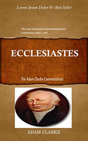 Clarke On Ecclesiastes: Adam Clarke's Bible Commentary
