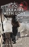 To Ukraine With Love To Ukraine With Love