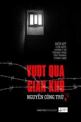 Vuot Qua Gian Kho / Overcome Hardships: Hoi ky cua mot quan y si trong trai tap trung cong san (Vietnamese Edition)