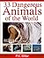 33 Dangerous Animals of the...