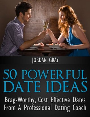 50 Powerful Date Ideas: Brag-Worthy, Cost-Effective Dates From A Professional Dating Coach (Kindle Edition)