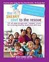 The Sneaky Chef to the Rescue: 101 All-New Recipes and “Sneaky” Tricks for Creating Healthy Meals Kids Will Love