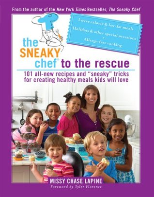The Sneaky Chef to the Rescue: 101 All-New Recipes and “Sneaky” Tricks for Creating Healthy Meals Kids Will Love (Paperback)
