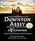 Downton Abbey: A Celebration: The Official Companion to All Six Seasons (The World of Downton Abbey)