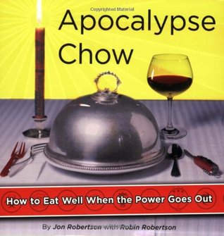 Apocalypse Chow: How to Eat Well When the Power Goes Out (Paperback)