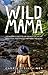 Wild Mama: One Woman's Quest to Live Her Best Life, Escape Traditional Parenthood, and Travel the World