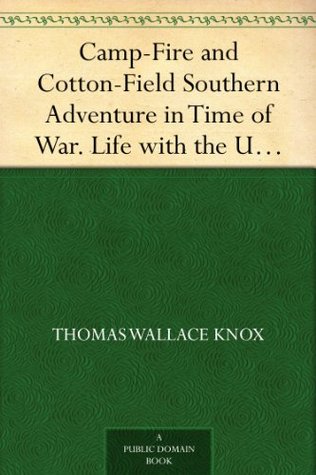 Camp-Fire and Cotton-Field Southern Adventure in Time of War. Life with the Union Armies, and Residence on a Louisiana Plantation (Kindle Edition)