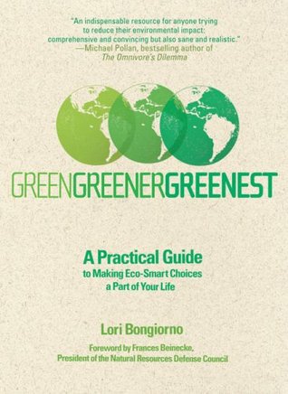 Green, Greener, Greenest: A Practical Guide to Making Eco-Smart Choices a Part of Your Life (Paperback)