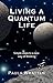 Living A Quantum Life: Simple steps to a new way of thinking