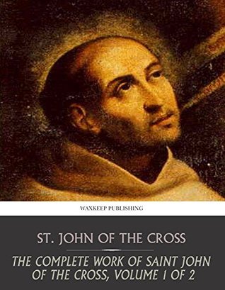 The Complete Works of Saint John of the Cross, Volume 1 of 2: The Ascent of Mount Carmel - The Dark Night of the Soul. (Kindle Edition)