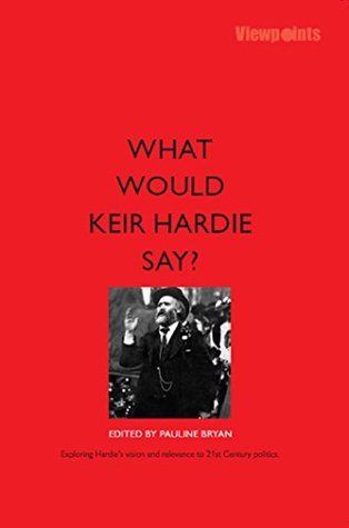 What Would Keir Hardie Say? (Kindle Edition)