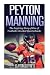 Peyton Manning: The Inspiring Story of One of Football's Greatest Quarterbacks (Football Biography Books)