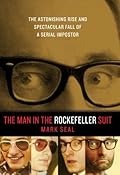 The Man in the Rockefeller Suit: The Astonishing Rise and Spectacular Fall of a Serial Impostor