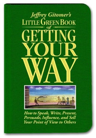 Little Green Book of Getting Your Way: How to Speak, Write, Present, Persuade, Influence, and Sell Your Point of View to Others (Hardcover)