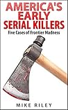 America's Early Serial Killers: Five Cases of Frontier Madness