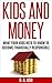 Kids and Money: What Your Kids Need To Know To Become Financially Responsible (Teaching Kids About Money, Money For Kids, Financial Literacy For Kids, ... For Teens, Teaching Teens About Money)