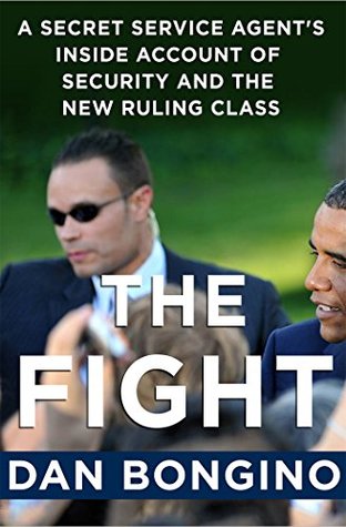 The Fight A Secret Service Agent S Inside Account Of Security Failings And The Political Machine By Dan Bongino