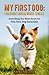 My First Dog: The Right Dog & What's Next?: Everything You Must Know for First Time Dog Ownership