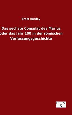 Das sechste Consulat des Marius oder das Jahr 100 in der römischen Verfassungsgeschichte (German Edition)