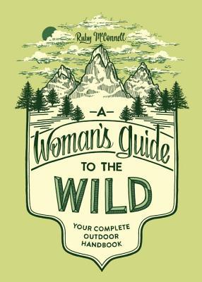 A Woman's Guide to the Wild: Your Complete Outdoor Handbook (Paperback)
