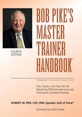 Master Trainer Handbook: Tips, Tactics, and How-Tos for Delivering Effective Instructor-Led, Participant-Centered Training