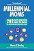 Marketing to Millennial Moms in a Post-Pandemic World: 220 Facts Marketers Need to Know to Build Brands and Drive Sales