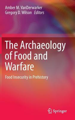 The Archaeology of Food and Warfare: Food Insecurity in Prehistory
