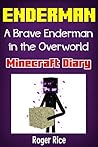 Minecraft Diary: A Brave Enderman: The Epic Adventures of a Small Enderman in the Overworld (An Unofficial Minecraft Book)