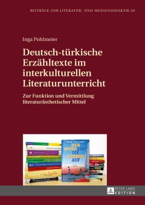 Deutsch-türkische Erzähltexte im interkulturellen Literaturunterricht: Zur Funktion und Vermittlung literaturästhetischer Mittel (Beiträge zur Literatur- und Mediendidaktik) (German Edition)