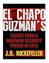 El Chapo Guzman's Escape From a Maximum Security Prison in 2015 El Chapo Guzman's Escape From a Maximum Security Prison in 2015