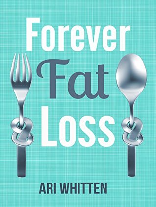 Forever Fat Loss: Escape the Low Calorie and Low Carb Diet Traps and Achieve Effortless and Permanent Fat Loss by Working with Your Biology Instead of Against It (Kindle Edition)